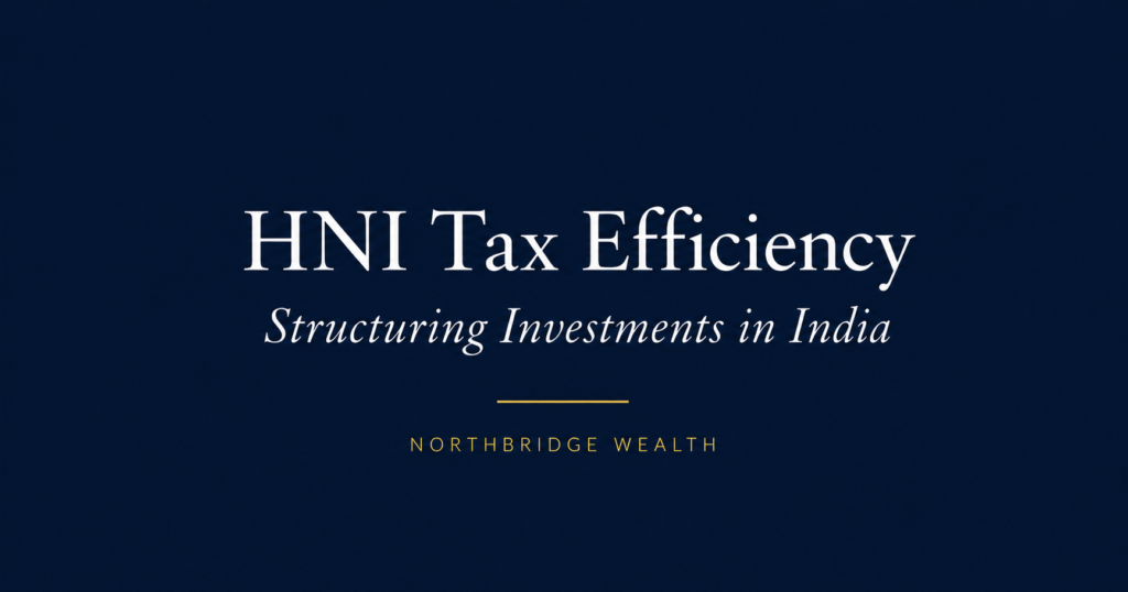 How HNIs structure investments for tax efficiency in India — Northbridge Wealth